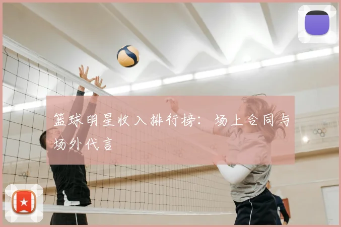 篮球明星收入排行榜:场上合同与场外代言